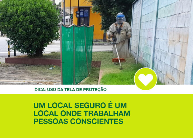 Dica: uso da tela de proteção na capina Um local seguro é um local onde trabalham pessoas conscientes.