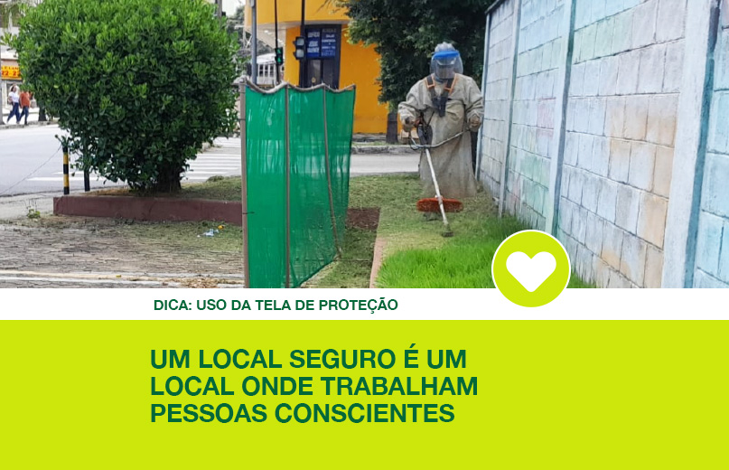 Dica: uso da tela de proteção na capina Um local seguro é um local onde trabalham pessoas conscientes.